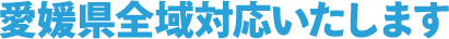 愛媛県全域対応いたします